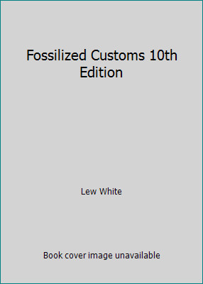 Fossilized Customs 10th Edition by Lew White