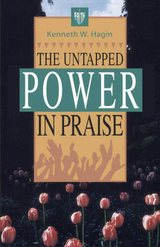 The Untapped Power in Praise – Paperback By Kenneth Hagin Jr. – GOOD