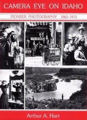 Camera Eye on Idaho: Pioneer Photography, 1863-1913 (Historic Idaho) by Arthur