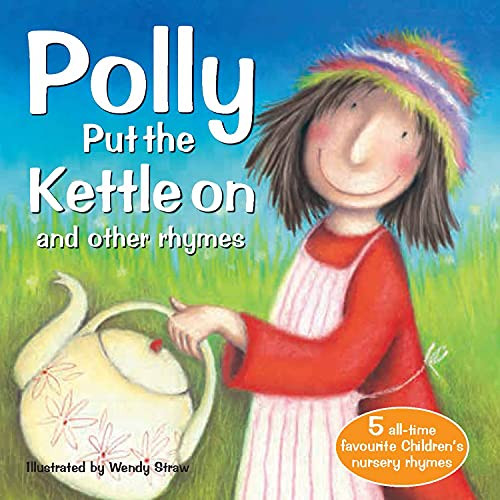 Polly Put the Kettle On and Other Rhymes (Wendy Straw’s Nursery Rhyme Collec…