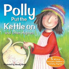 Polly Put the Kettle On and Other Rhymes (Wendy Straw’s Nursery Rhyme Collec…