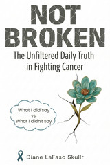 NOT BROKEN: The Unfiltered Daily Truth in Fighting Cancer Autographed Book