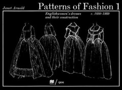 Patterns of Fashion 1: Englishwomen’s Dresses and Their Construction C. 1660-18