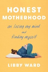 Honest Motherhood: On Losing My Mind and Finding Myself by Libby Ward: Used