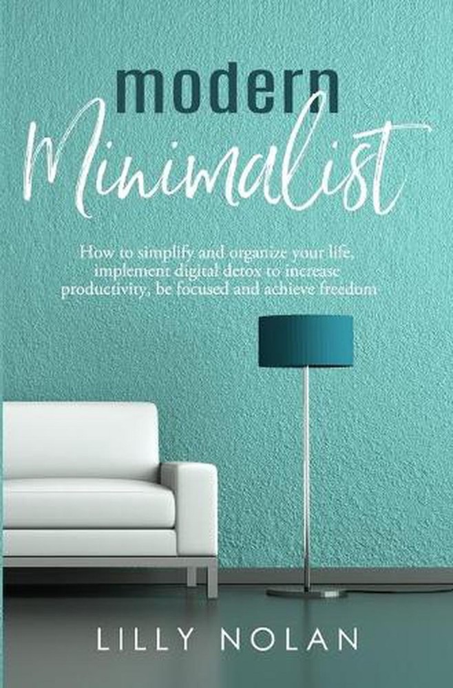 Modern Minimalist: Minimalist Living & Digital Minimalism 2 Manuscripts in 1: Ho