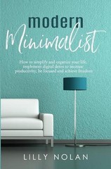 Modern Minimalist: Minimalist Living & Digital Minimalism 2 Manuscripts in 1: Ho