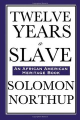 12 Years a Slave : A Memoir of Kidnap, Slavery and Liberation Sol