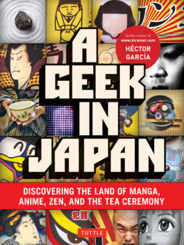 A Geek in Japan: Discovering the Land of Manga, Anime, Zen, and the Tea C – GOOD