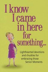 I Know I Came in Here for Something: Lighthearted Devotions and Chuc – VERY GOOD