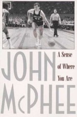 A Sense of Where You Are: Bill Bradley at Princeton by McPhee, John
