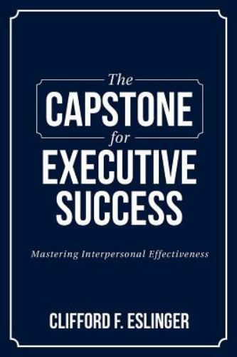 The Capstone for Executive Success: Mastering Interpersonal Effectiveness