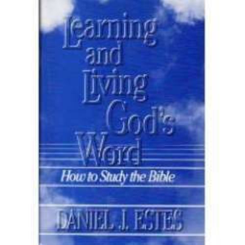 Learning and Living Gods Word: How to Study the Bible