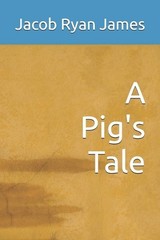 A Pig’s Tale by Jacob Ryan James Paperback Book