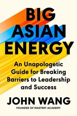 Big Asian Energy: An Unapologetic Guide for Breaking Barriers to Leadership and