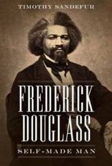 Frederick Douglass: Self-Made Man – Paperback By Sandefur, Timothy – GOOD