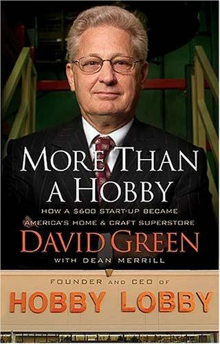 More Than a Hobby: How a $600 Startup- hardcover, 0785208313, David Green MD PhD