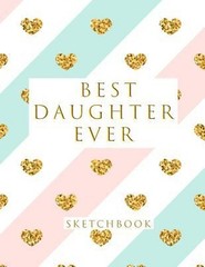 Best Daughter Ever : Blank Sketchbook, 8. 5 X 11 Inches, Sketch,