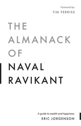 The Almanack of Naval Ravikant: A Guide to Wealth and Happiness by Jorgenson