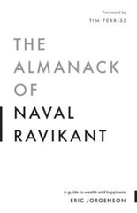 The Almanack of Naval Ravikant: A Guide to Wealth and Happiness by Jorgenson