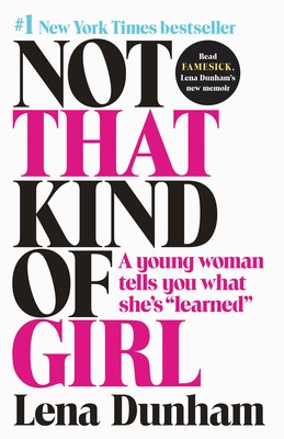 Not That Kind of Girl: A Young Woman Tells You What She’s Learned by Lena Dunham