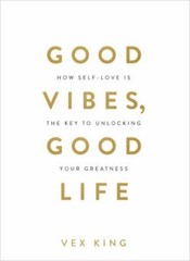 Good Vibes, Good Life: How Self-Love Is the Key to Unlocking Your Greatness:…