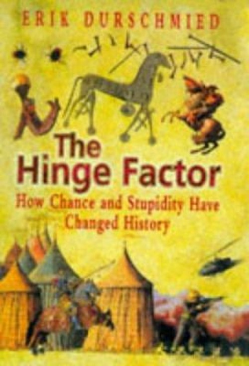 The Hinge Factor : How Chance and Stupidity Have Changed History