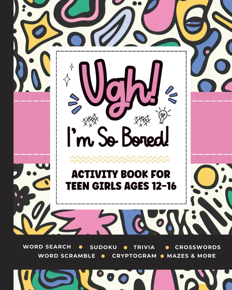 Ugh! I’M so BORED: Activity Book for Teen Girls Ages 12-16 Featuring Word Search
