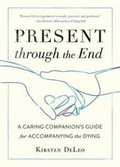 Present through the End: A Caring Companions Guide for Accompanying th – GOOD