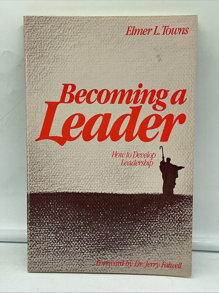 BECOMING A LEADER: HOW TO DEVELOP LEADERSHIP By Elmer L. Towns & Jerry Falwell