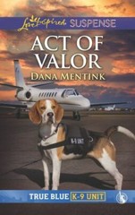 True Blue K-9 Unit Ser.: Act of Valor by Dana Mentink (2019, Mass Market)