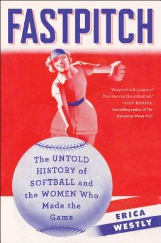 Fastpitch: The Untold History of Softball and the Women Who Made the Game – GOOD