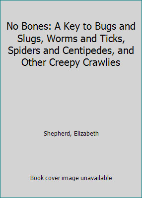 No Bones: A Key to Bugs and Slugs, Worms and Ticks, Spiders and Centipedes,…