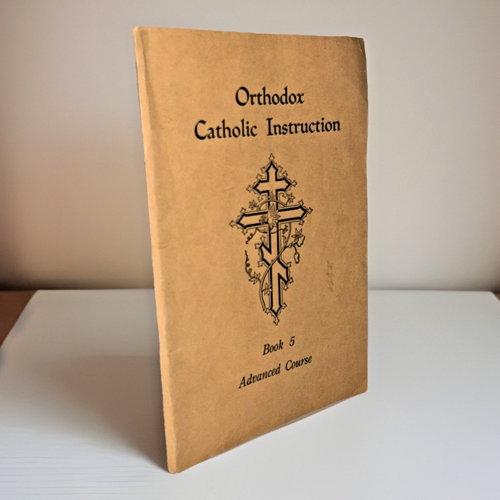 Orthodox Catholic Instruction ~ Book 5 ~ Advanced Course ~ 1945