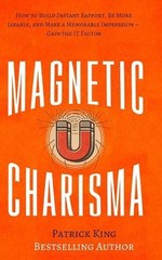 Magnetic Charisma: How to Build Instant Rapport, Be More Likable, and Make a Mem