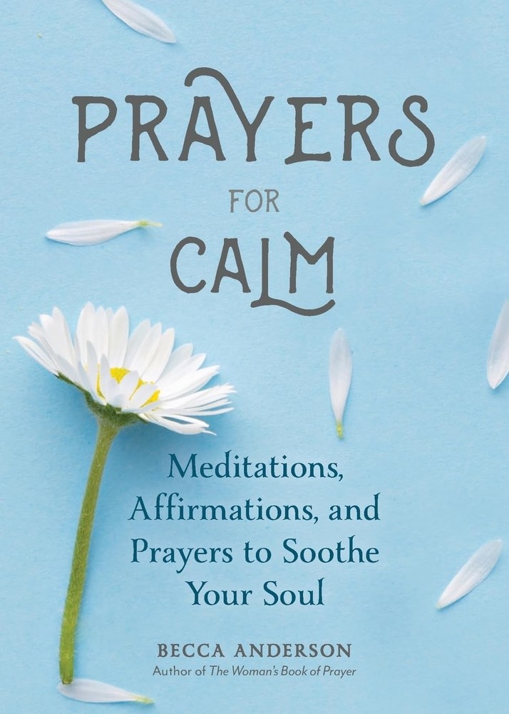 Prayers for Calm: Meditations Affirmations and Prayers to Soothe Your Soul (…