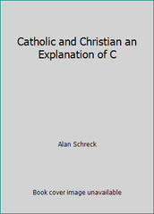 Catholic and Christian an Explanation of C by Alan Schreck