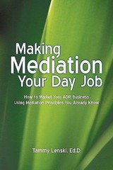 Making Mediation Your Day Job: How to Market Your Adr Business Using…