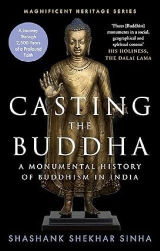 Casting the Buddha: A Monumental History of Buddhism in India