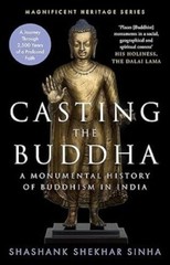 Casting the Buddha: A Monumental History of Buddhism in India
