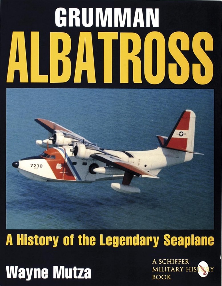 Grumman Albatross: A History of the Legendary Seaplane (Schiffer Military Hi…