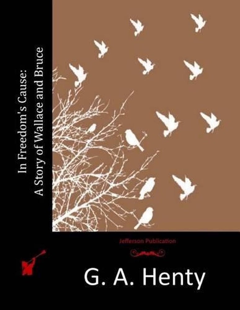 In Freedom’s Cause: A Story of Wallace and Bruce by G.A. Henty (English) Paperba