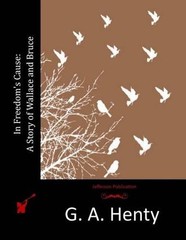 In Freedom’s Cause: A Story of Wallace and Bruce by G.A. Henty (English) Paperba