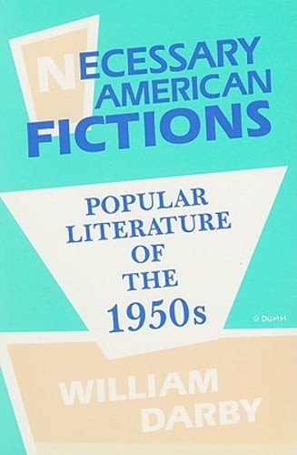 Necessary American Fictions: Popular Literature of the 1950s by William Darby