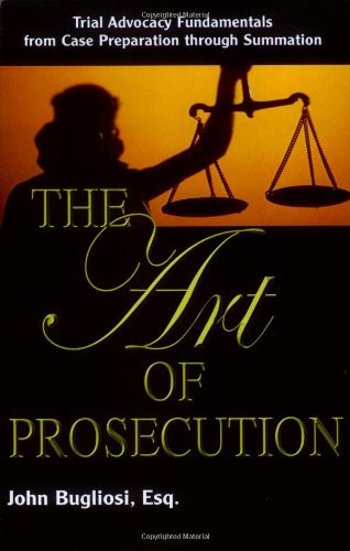 The Art of Prosecution: Trial Advocacy Fundamentals from Case Preparation Th…