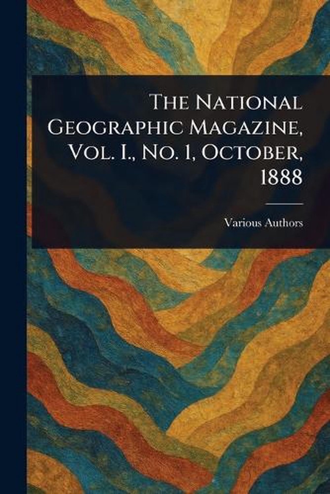 The National Geographic Magazine, Vol. I., No. 1, October, 1888 Paperback Book
