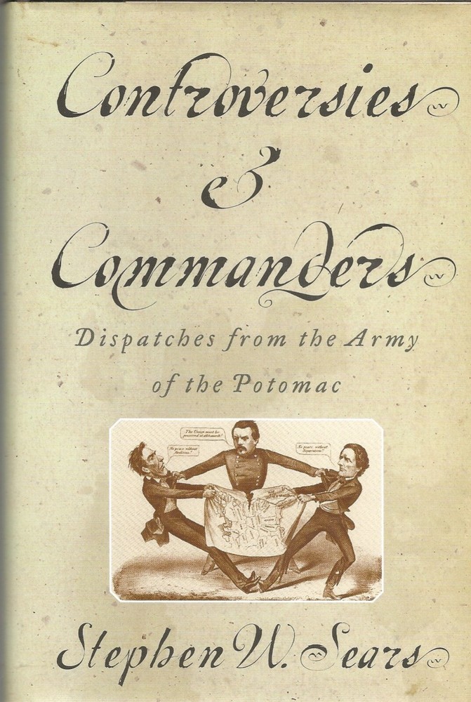 CONTROVERSIES and COMMANDERS by Stephen Sears (1999 First Edition, HC/DJ)