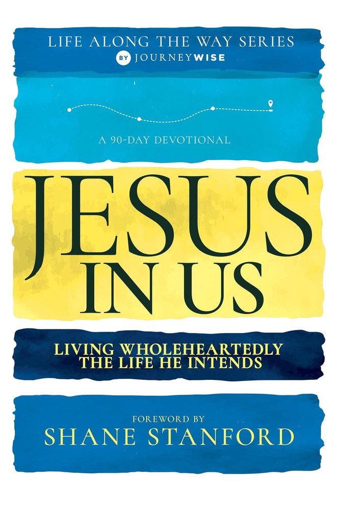 Jesus in Us: Living Wholeheartedly the Life He Intends (A 90-Day Devotional)…