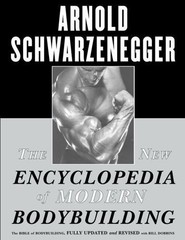 The New Encyclopedia of Modern Bodybuilding : The Bible of Bodybuilding, Fully U