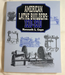 American Lathe Builders: 1810-1910 by Kenneth L. Cope – Astragal Press, 2001 TPB