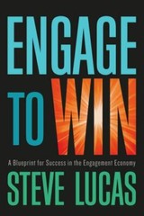 Engage to Win: A Blueprint for Success in the Engagement Economy by Lucas, Steve